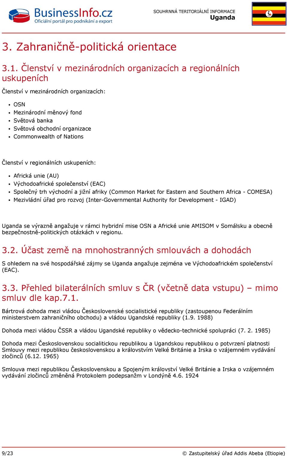 Členství v regionálních uskupeních: Africká unie (AU) Východoafrické společenství (EAC) Společný trh východní a jižní afriky (Common Market for Eastern and Southern Africa - COMESA) Mezivládní úřad