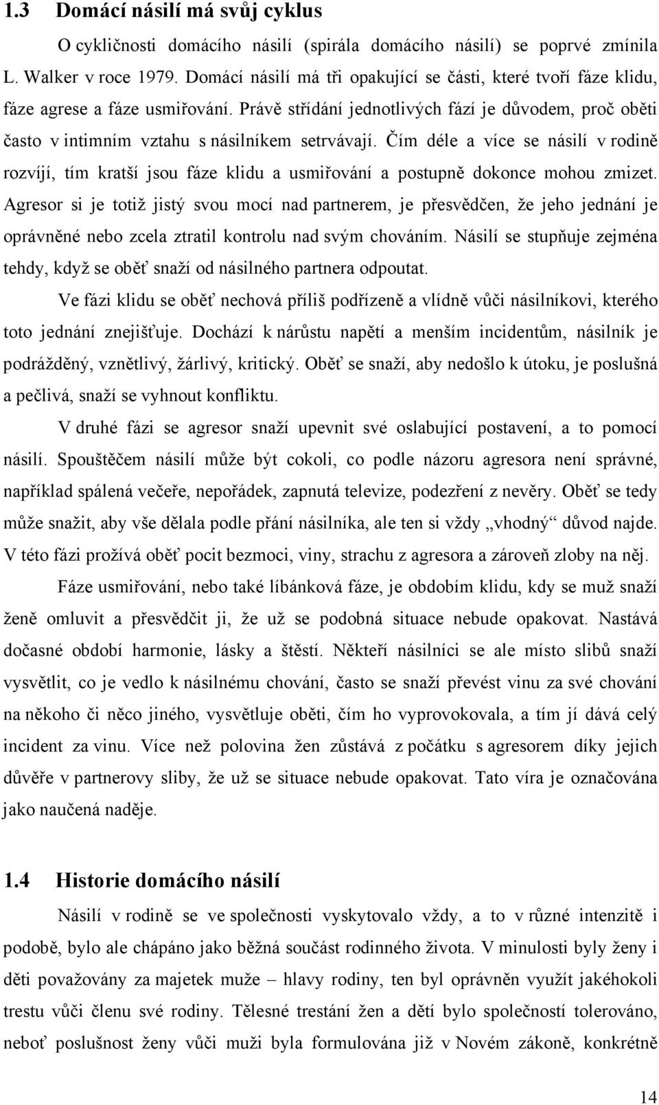 Čím déle a více se násilí v rodině rozvíjí, tím kratší jsou fáze klidu a usmiřování a postupně dokonce mohou zmizet.