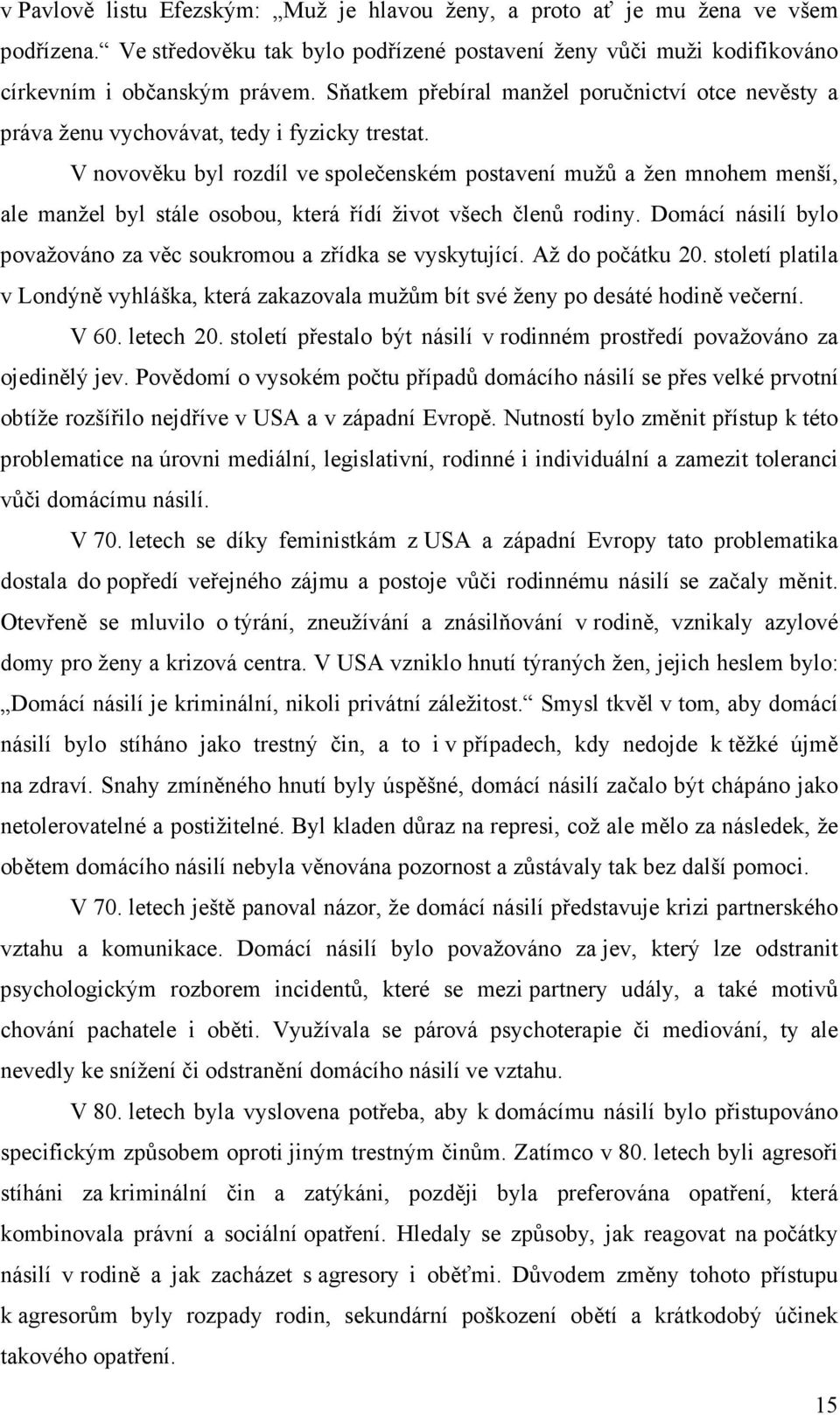 V novověku byl rozdíl ve společenském postavení mužů a žen mnohem menší, ale manžel byl stále osobou, která řídí život všech členů rodiny.