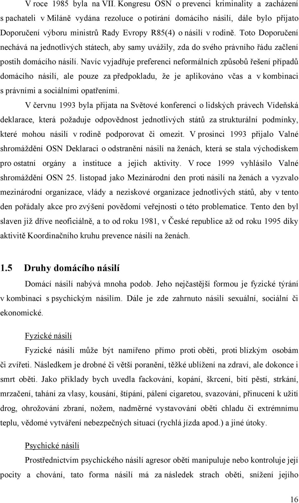 Toto Doporučení nechává na jednotlivých státech, aby samy uvážily, zda do svého právního řádu začlení postih domácího násilí.