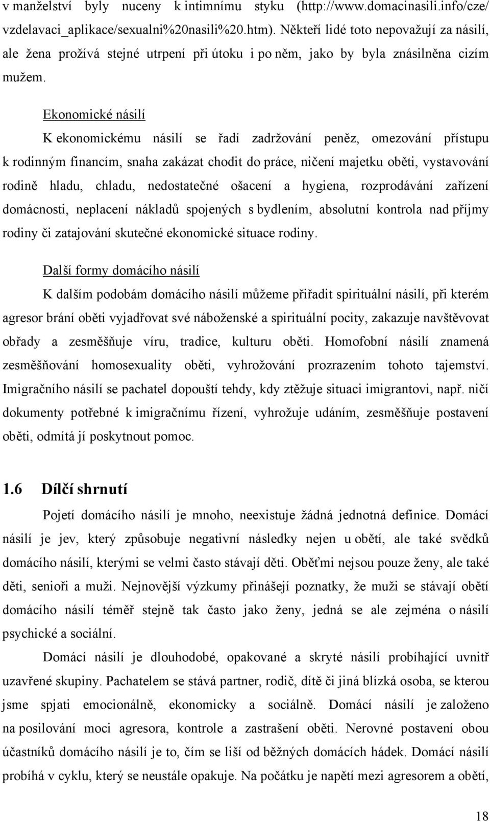 Ekonomické násilí K ekonomickému násilí se řadí zadržování peněz, omezování přístupu k rodinným financím, snaha zakázat chodit do práce, ničení majetku oběti, vystavování rodině hladu, chladu,