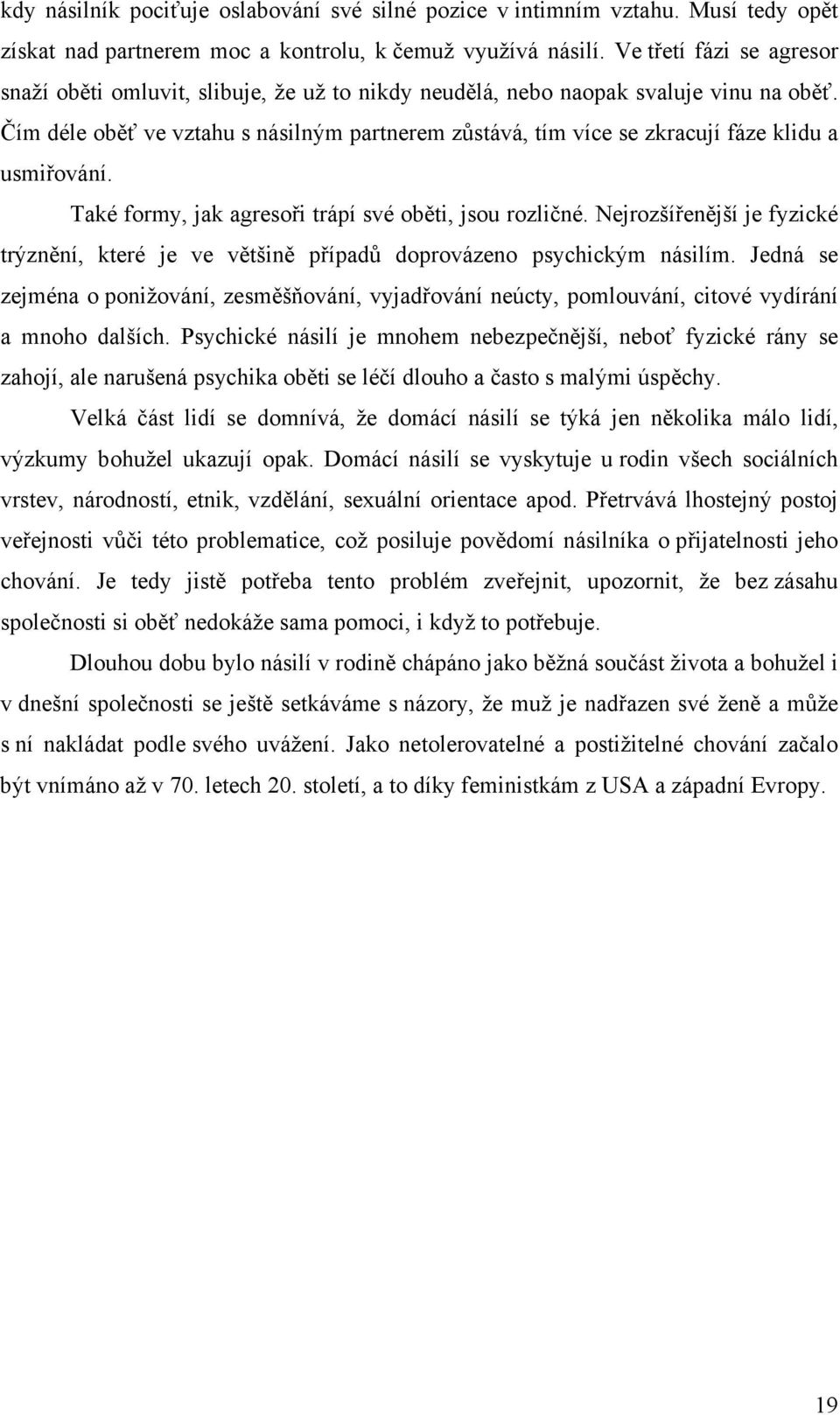 Čím déle oběť ve vztahu s násilným partnerem zůstává, tím více se zkracují fáze klidu a usmiřování. Také formy, jak agresoři trápí své oběti, jsou rozličné.