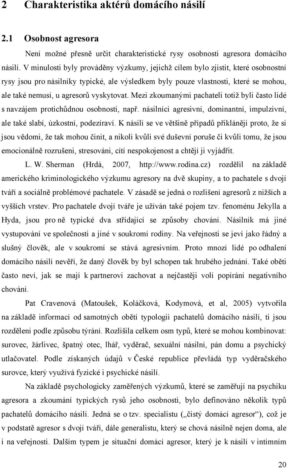 vyskytovat. Mezi zkoumanými pachateli totiž byli často lidé s navzájem protichůdnou osobností, např. násilníci agresivní, dominantní, impulzivní, ale také slabí, úzkostní, podezíraví.