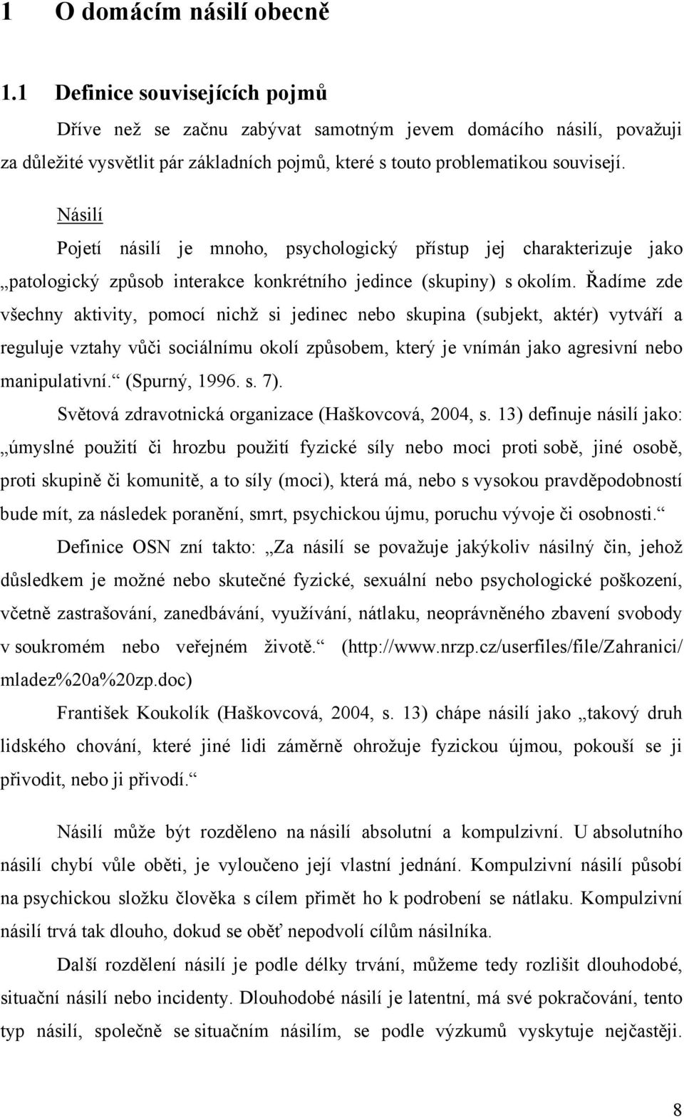 Násilí Pojetí násilí je mnoho, psychologický přístup jej charakterizuje jako patologický způsob interakce konkrétního jedince (skupiny) s okolím.