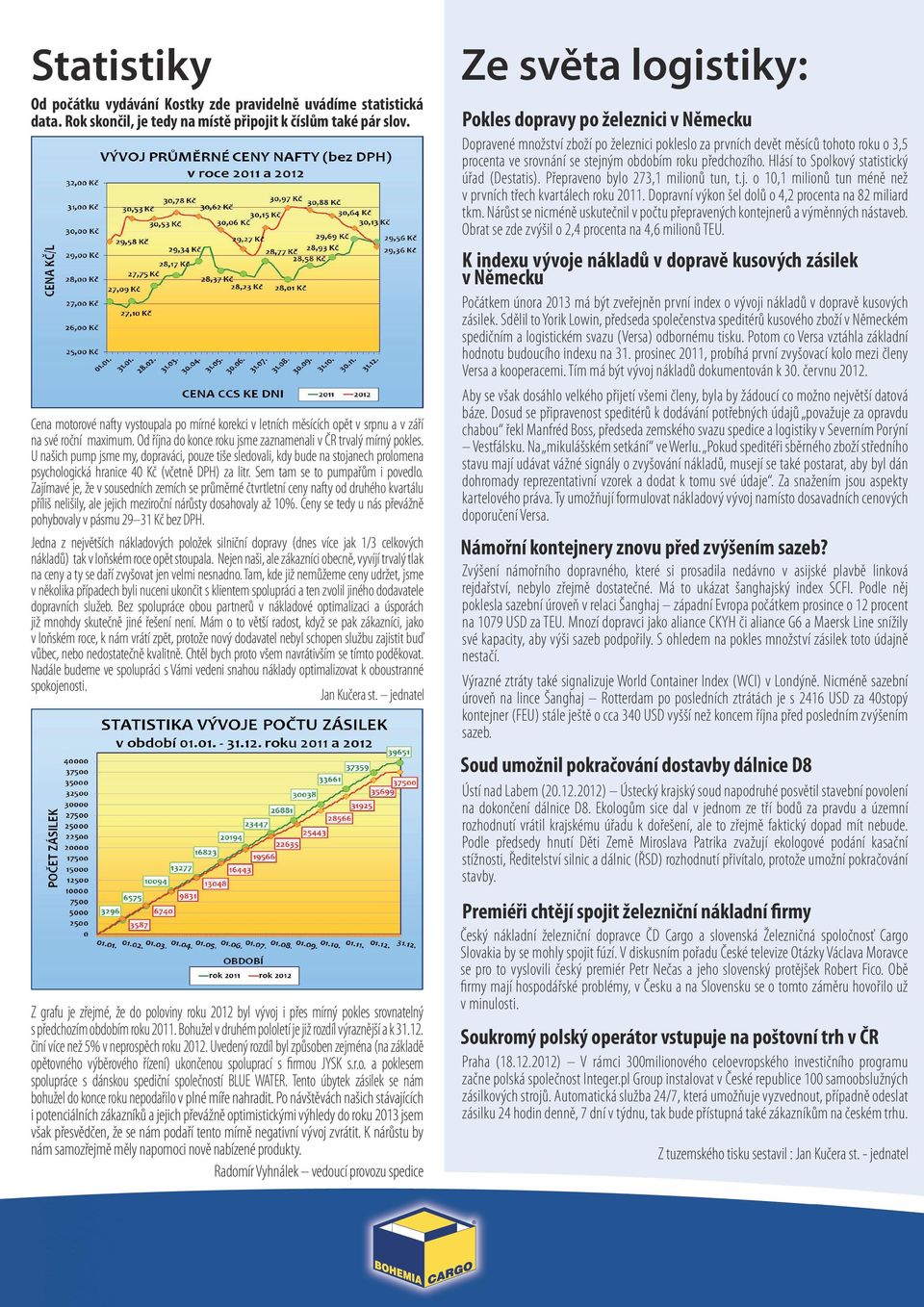 Hlásí to Spolkový statistický úřad (Destatis). Přepraveno bylo 273,1 milionů tun, t.j. o 10,1 milionů tun méně než v prvních třech kvartálech roku 2011.