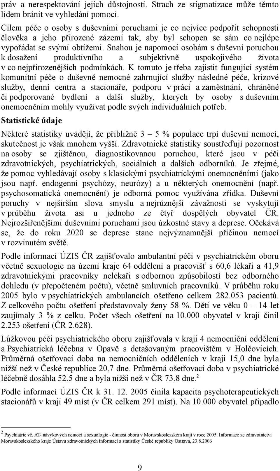 Snahou je napomoci osobám s duševní poruchou k dosažení produktivního a subjektivně uspokojivého života v co nejpřirozenějších podmínkách.