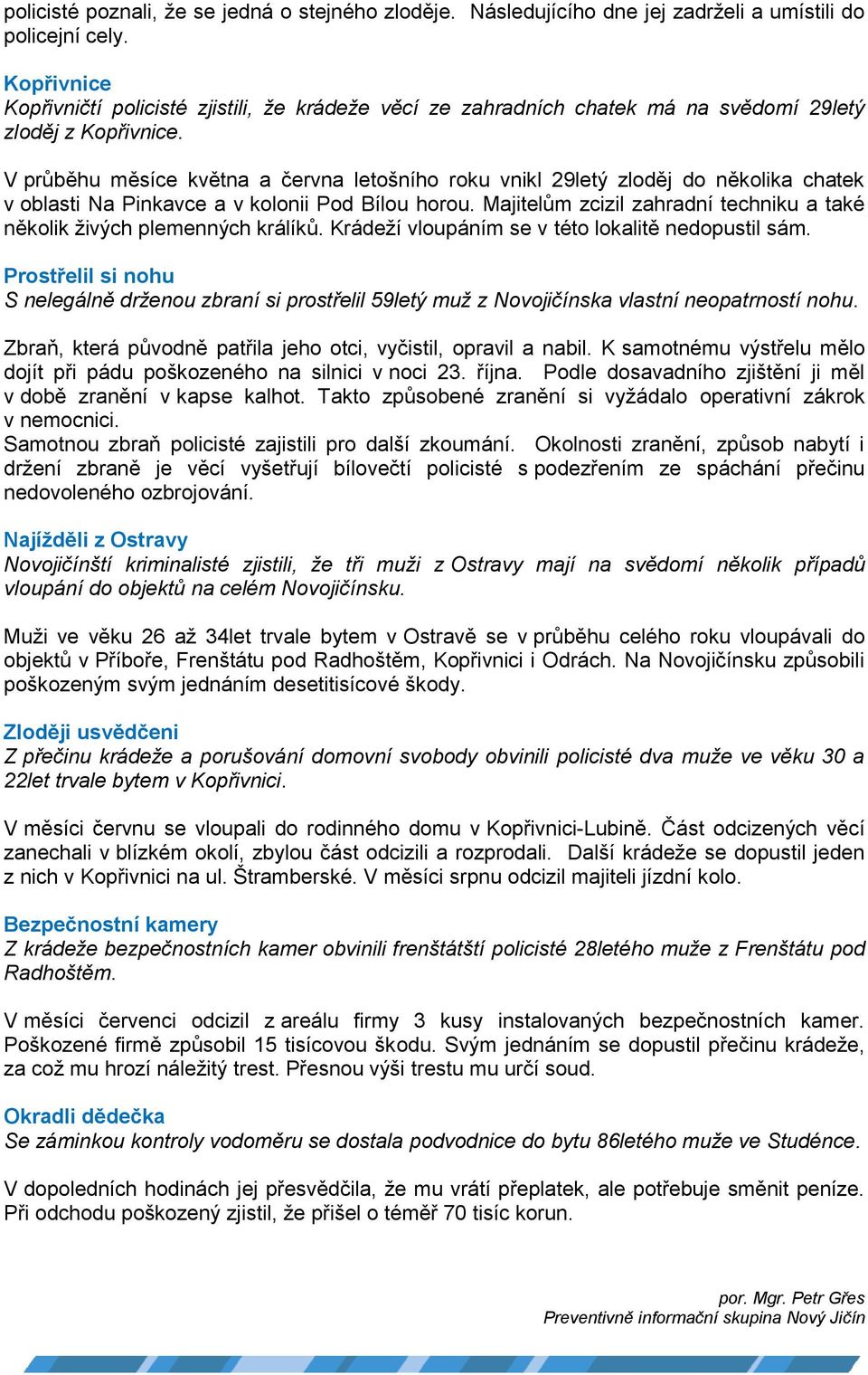 V průběhu měsíce května a června letošního roku vnikl 29letý zloděj do několika chatek v oblasti Na Pinkavce a v kolonii Pod Bílou horou.