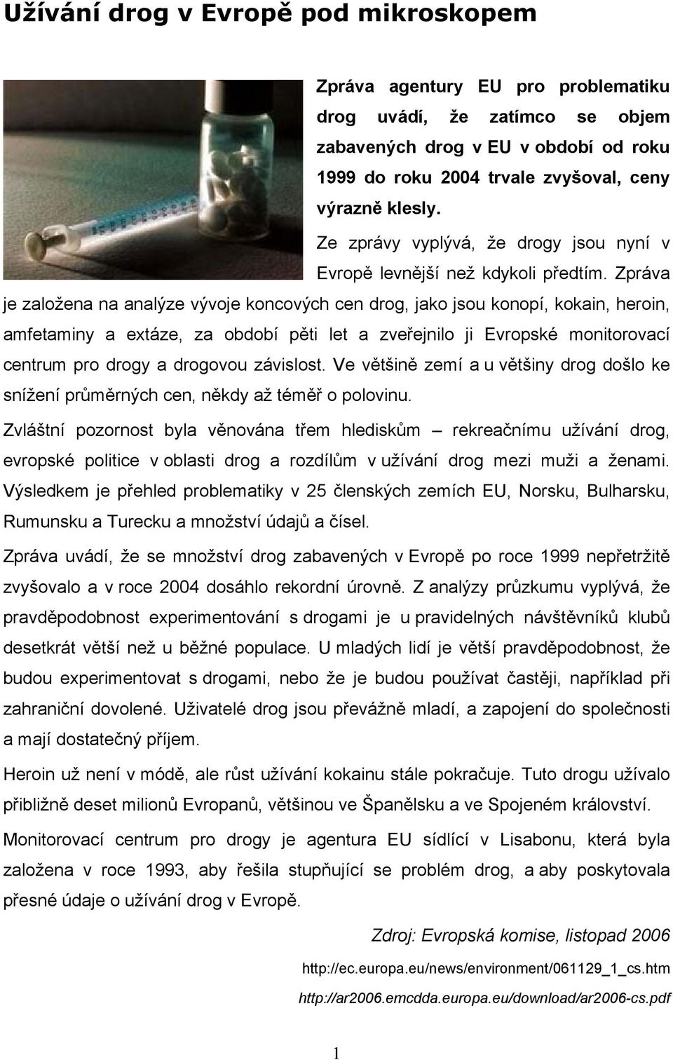 Zpráva je založena na analýze vývoje koncových cen drog, jako jsou konopí, kokain, heroin, amfetaminy a extáze, za období pěti let a zveřejnilo ji Evropské monitorovací centrum pro drogy a drogovou