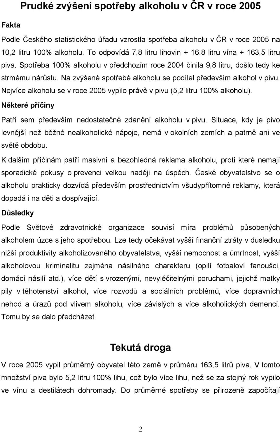 Na zvýšené spotřebě alkoholu se podílel především alkohol v pivu. Nejvíce alkoholu se v roce 2005 vypilo právě v pivu (5,2 litru 100% alkoholu).