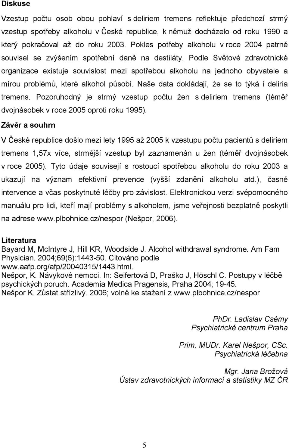 Podle Světové zdravotnické organizace existuje souvislost mezi spotřebou alkoholu na jednoho obyvatele a mírou problémů, které alkohol působí. Naše data dokládají, že se to týká i deliria tremens.