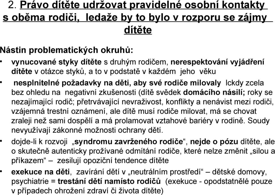 násilí; roky se nezajímající rodič; přetrvávající nevraživost, konflikty a nenávist mezi rodiči, vzájemná trestní oznámení, ale dítě musí rodiče milovat, má se chovat zraleji než sami dospělí a má