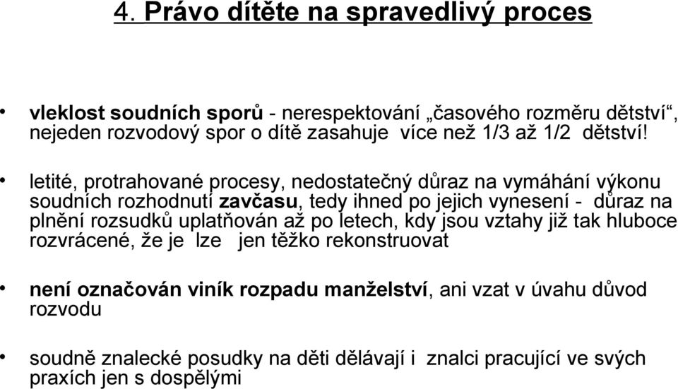 letité, protrahované procesy, nedostatečný důraz na vymáhání výkonu soudních rozhodnutí zavčasu, tedy ihned po jejich vynesení - důraz na plnění