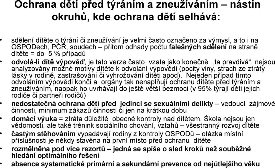 (pocity viny, strach ze ztráty lásky v rodině, zastrašování či vyhrožování dítěti apod).