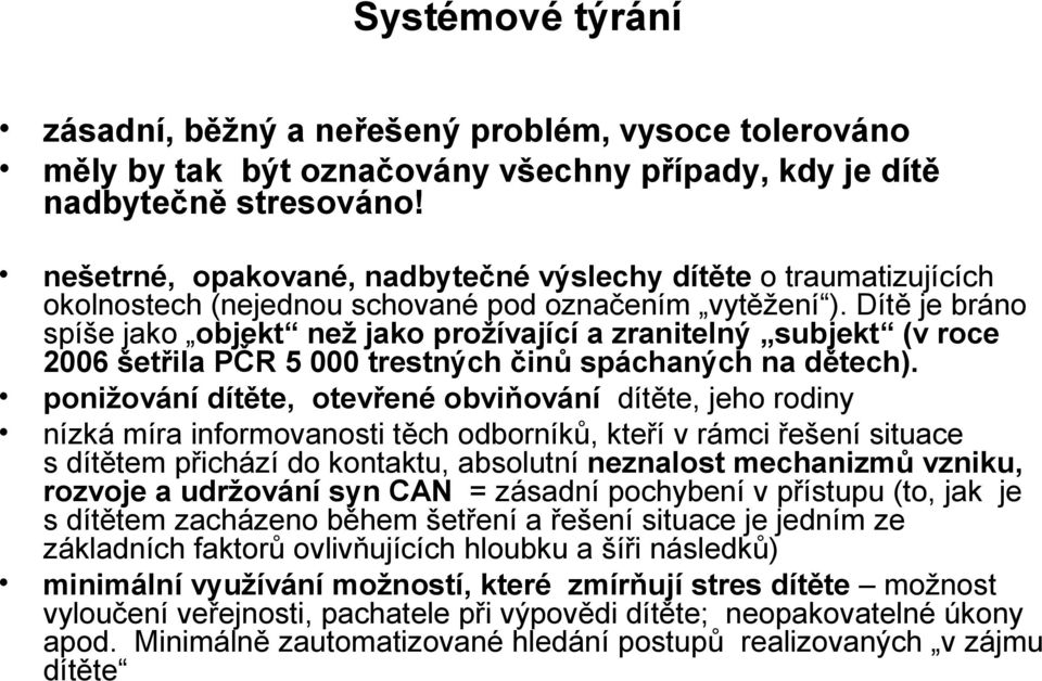 Dítě je bráno spíše jako objekt než jako prožívající a zranitelný subjekt (v roce 2006 šetřila PČR 5 000 trestných činů spáchaných na dětech).