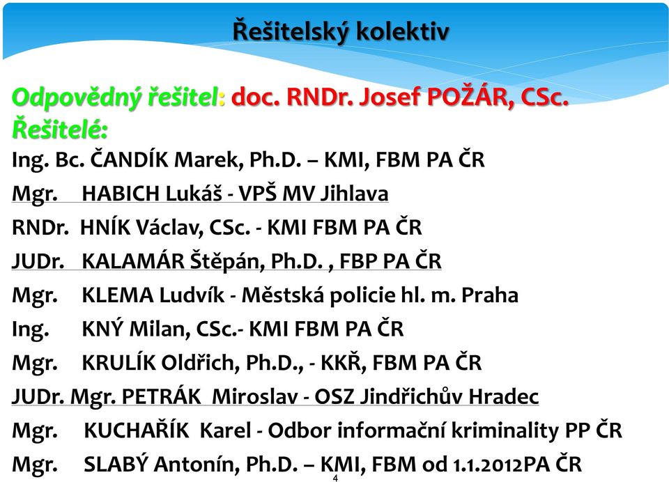 Ing. Mgr. KLEMA Ludvík - Městská policie hl. m. Praha KNÝ Milan, CSc.- KMI FBM PA ČR KRULÍK Oldřich, Ph.D., - KKŘ, FBM PA ČR JUDr.