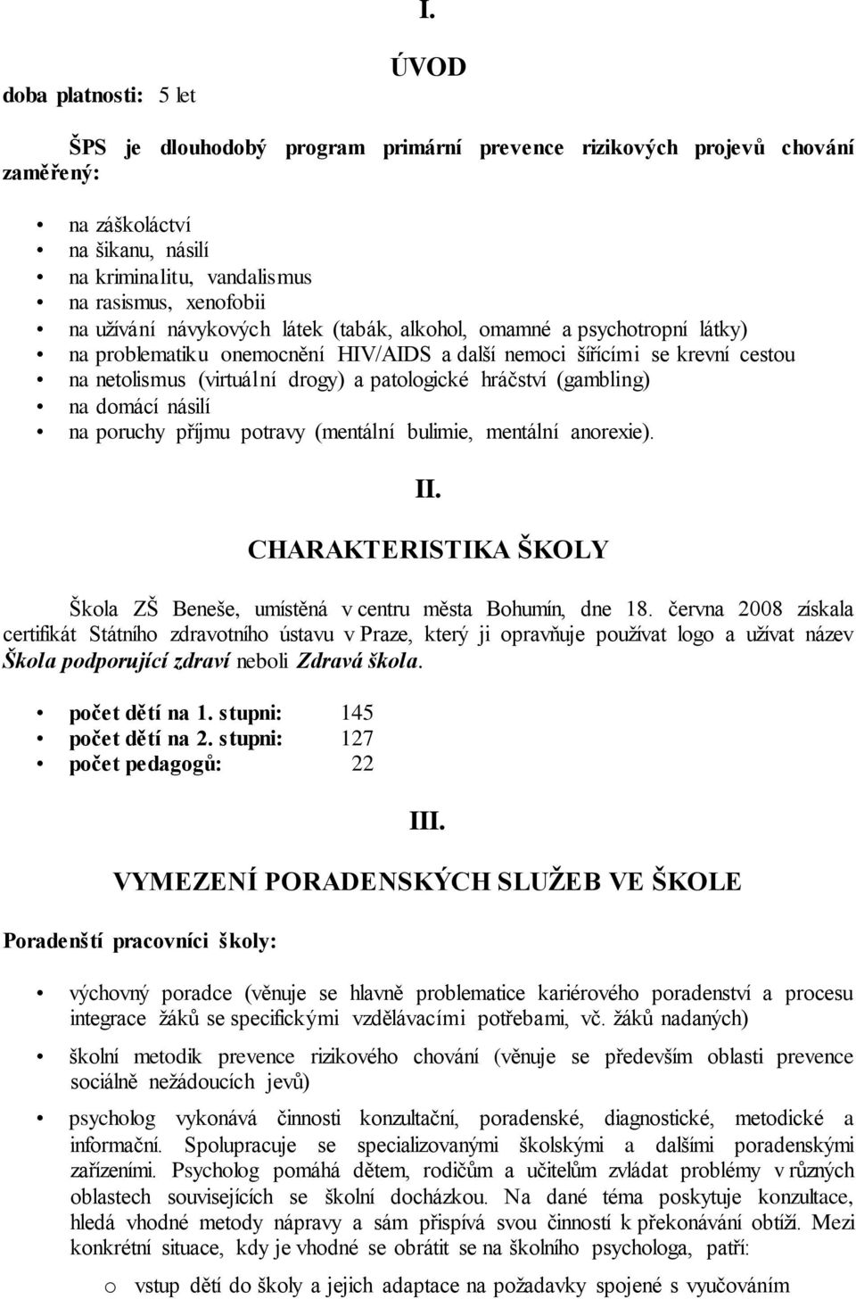 hráčství (gambling) na domácí násilí na poruchy příjmu potravy (mentální bulimie, mentální anorexie). II. CHARAKTERISTIKA ŠKOLY Škola ZŠ Beneše, umístěná v centru města Bohumín, dne 18.