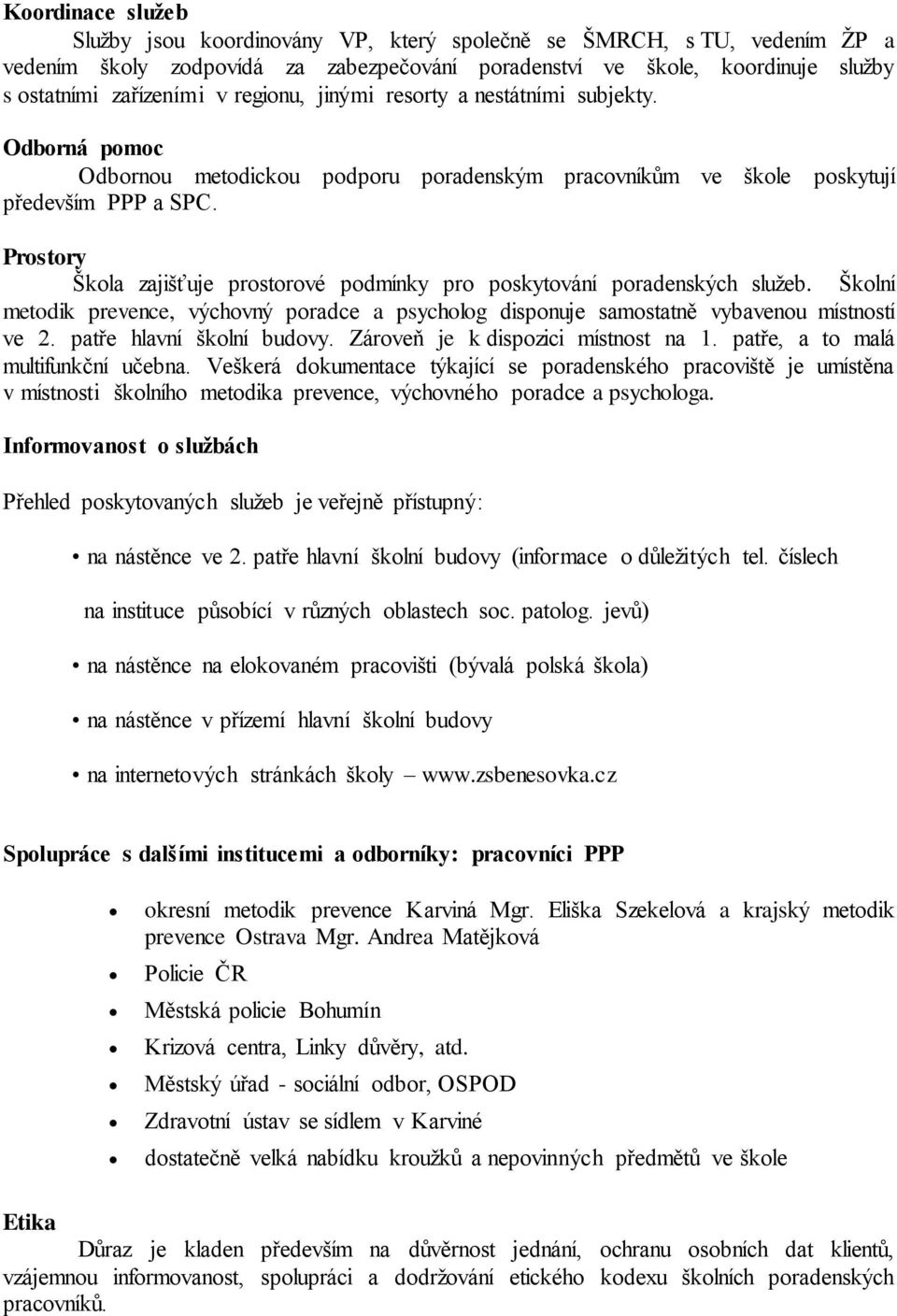 Prostory Škola zajišťuje prostorové podmínky pro poskytování poradenských služeb. Školní metodik prevence, výchovný poradce a psycholog disponuje samostatně vybavenou místností ve 2.