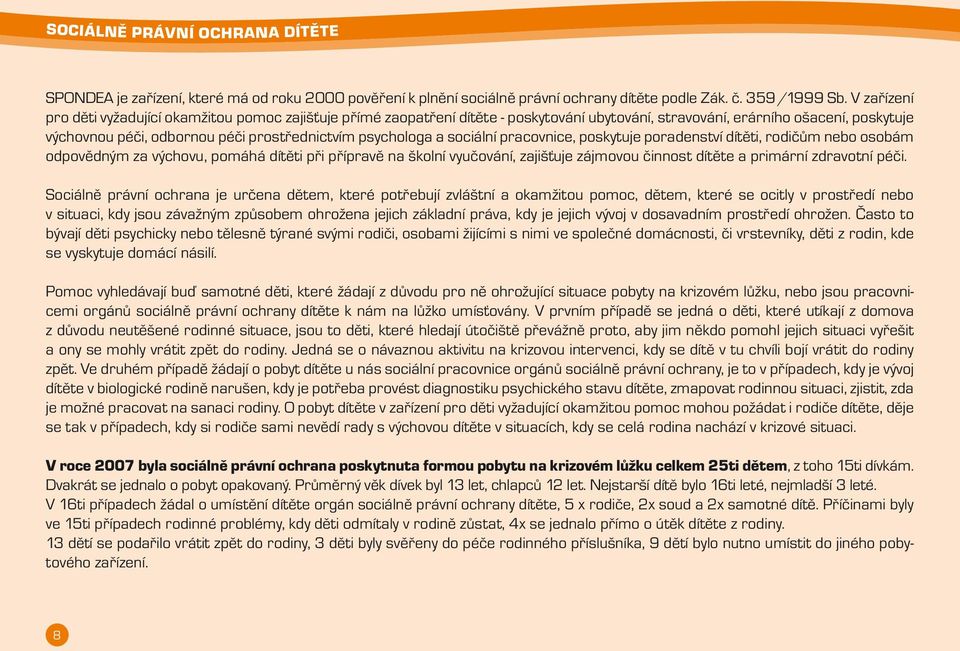 psychologa a sociální pracovnice, poskytuje poradenství dítěti, rodičům nebo osobám odpovědným za výchovu, pomáhá dítěti při přípravě na školní vyučování, zajišťuje zájmovou dítěte a primární