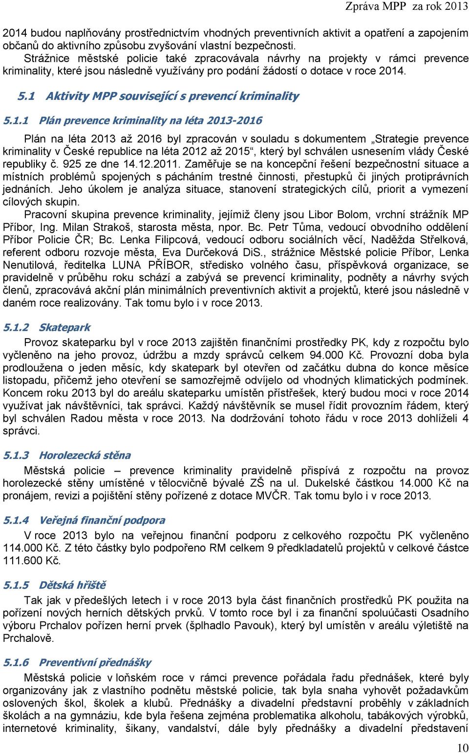 1 Aktivity MPP související s prevencí kriminality 5.1.1 Plán prevence kriminality na léta 2013-2016 Plán na léta 2013 až 2016 byl zpracován v souladu s dokumentem Strategie prevence kriminality v