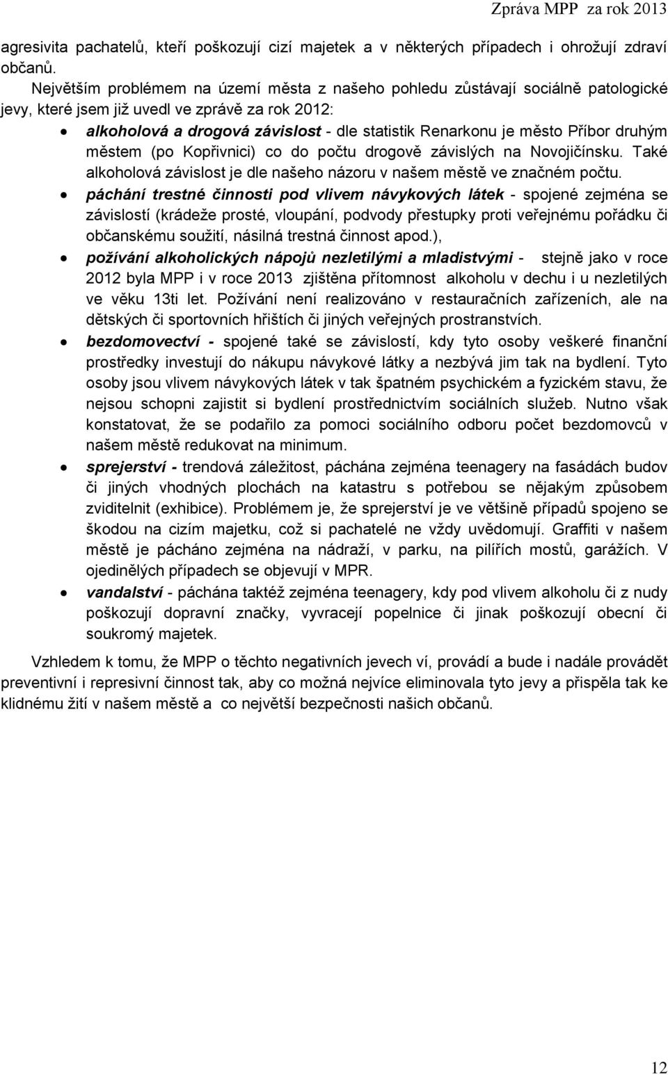 Příbor druhým městem (po Kopřivnici) co do počtu drogově závislých na Novojičínsku. Také alkoholová závislost je dle našeho názoru v našem městě ve značném počtu.