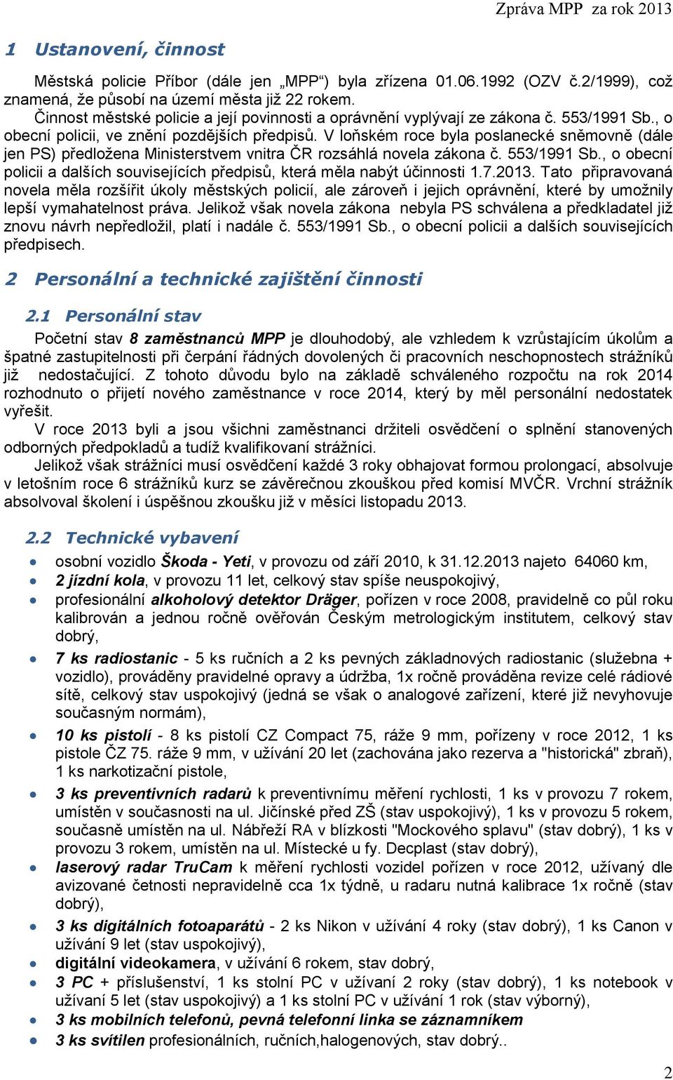 V loňském roce byla poslanecké sněmovně (dále jen PS) předložena Ministerstvem vnitra ČR rozsáhlá novela zákona č. 553/1991 Sb.