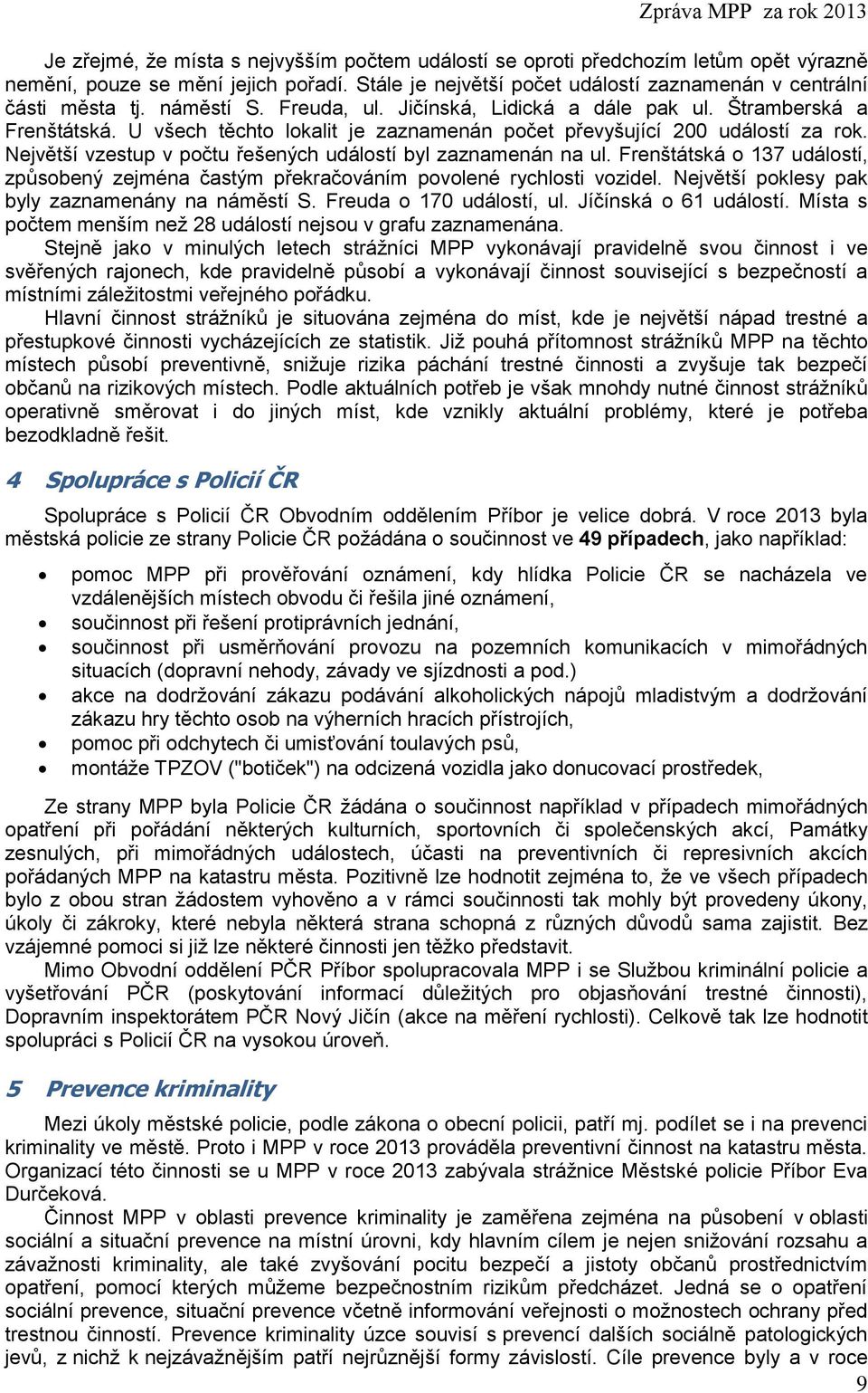 Největší vzestup v počtu řešených událostí byl zaznamenán na ul. Frenštátská o 137 událostí, způsobený zejména častým překračováním povolené rychlosti vozidel.