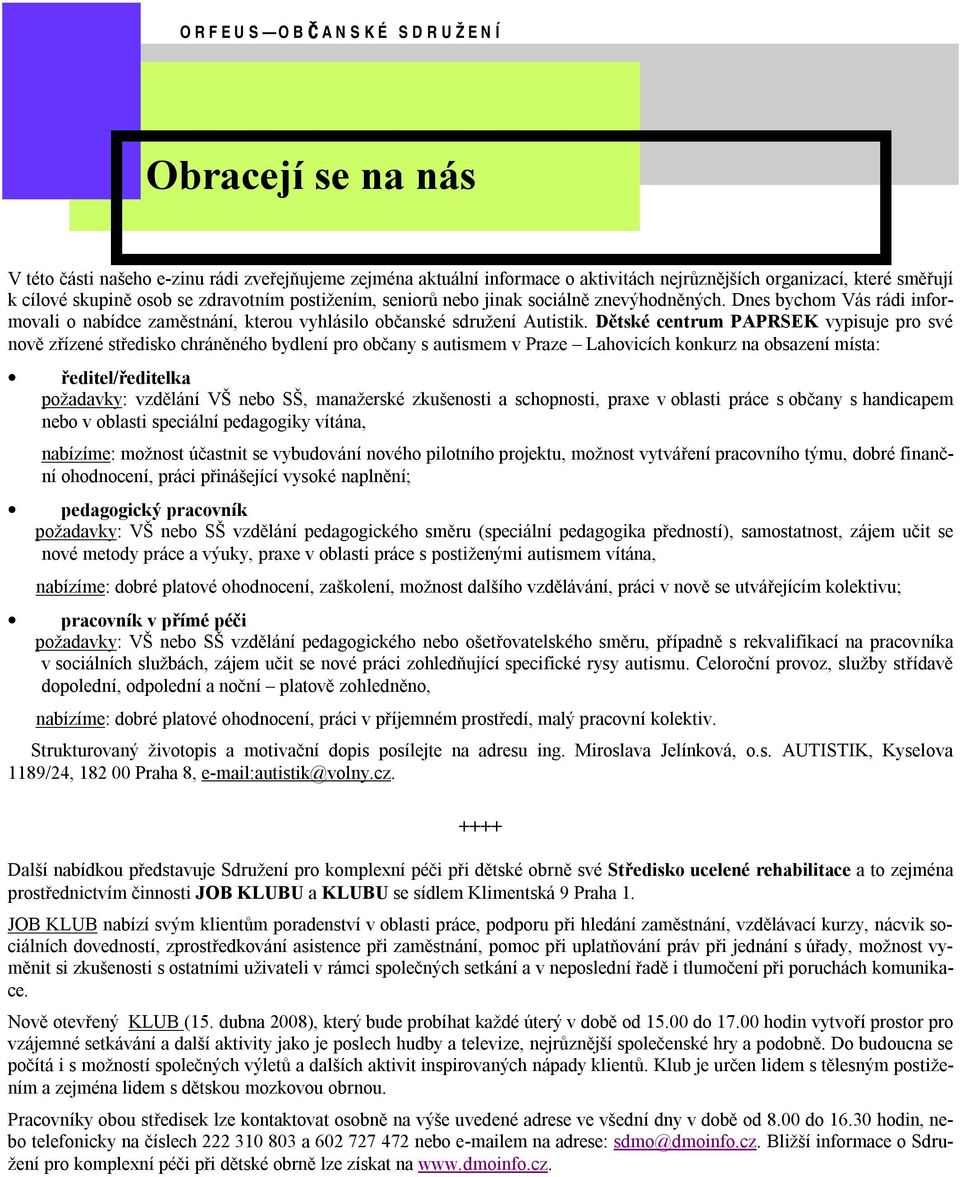 Dětské centrum PAPRSEK vypisuje pro své nově zřízené středisko chráněného bydlení pro občany s autismem v Praze Lahovicích konkurz na obsazení místa: ředitel/ředitelka požadavky: vzdělání VŠ nebo SŠ,