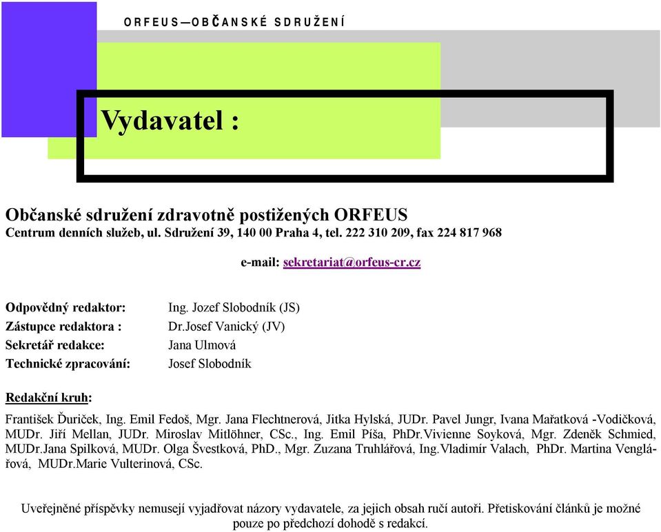 Josef Vanický (JV) Jana Ulmová Josef Slobodník Redakční kruh: František Ďuriček, Ing. Emil Fedoš, Mgr. Jana Flechtnerová, Jitka Hylská, JUDr. Pavel Jungr, Ivana Mařatková -Vodičková, MUDr.