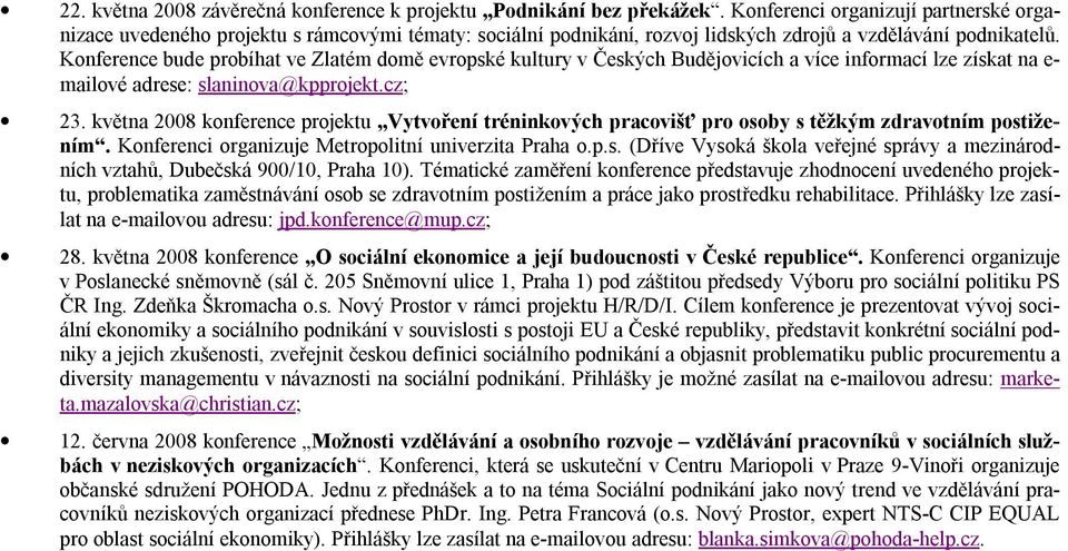 Konference bude probíhat ve Zlatém domě evropské kultury v Českých Budějovicích a více informací lze získat na e- mailové adrese: slaninova@kpprojekt.cz; 23.