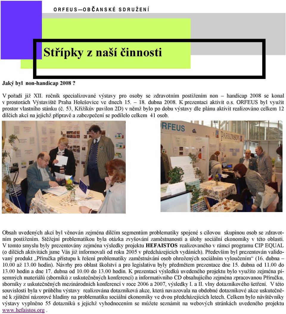 53, Křižíkův pavilon 2D) v němž bylo po dobu výstavy dle plánu aktivit realizováno celkem 12 dílčích akcí na jejichž přípravě a zabezpečení se podílelo celkem 41 osob.