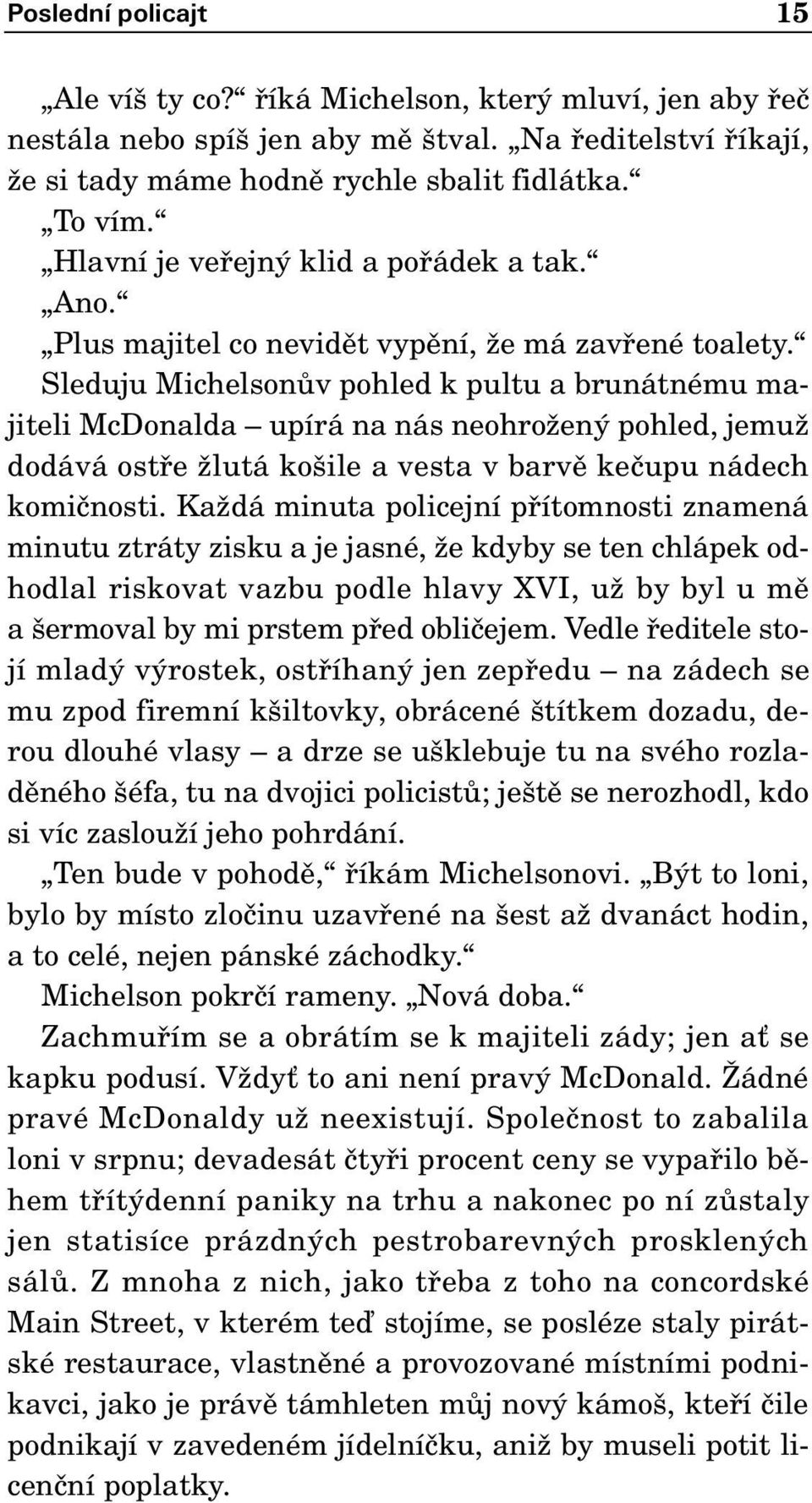 Sleduju MichelsonÛv pohled k pultu a brunátnému majiteli McDonalda upírá na nás neohroïen pohled, jemuï dodává ostfie Ïlutá ko ile a vesta v barvû keãupu nádech komiãnosti.