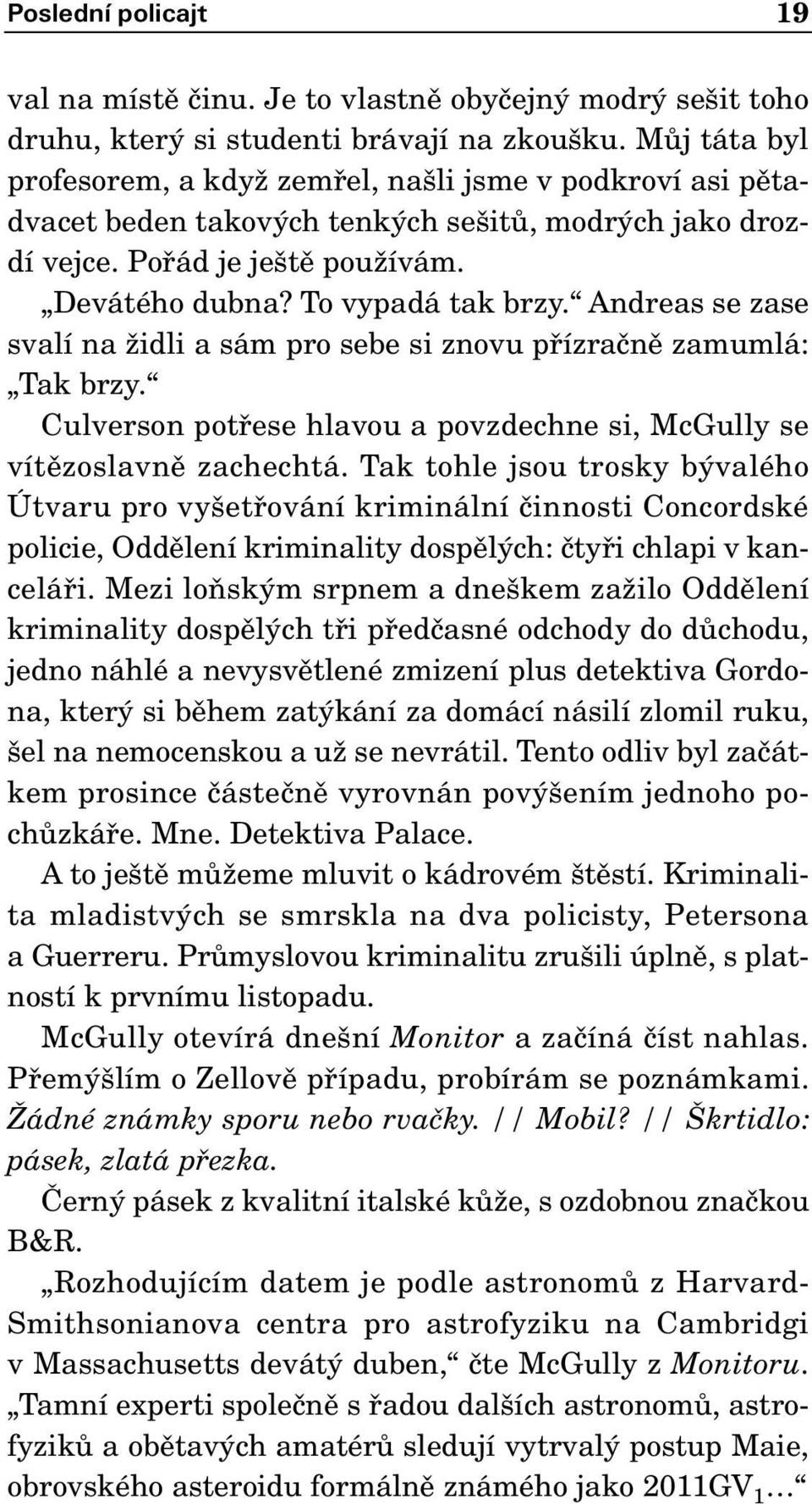 Andreas se zase svalí na Ïidli a sám pro sebe si znovu pfiízraãnû zamumlá: Tak brzy. Culverson potfiese hlavou a povzdechne si, McGully se vítûzoslavnû zachechtá.