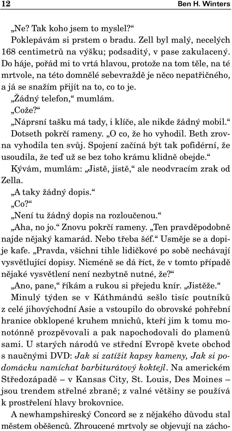 Náprsní ta ku má tady, i klíãe, ale nikde Ïádn mobil. Dotseth pokrãí rameny. O co, Ïe ho vyhodil. Beth zrovna vyhodila ten svûj.