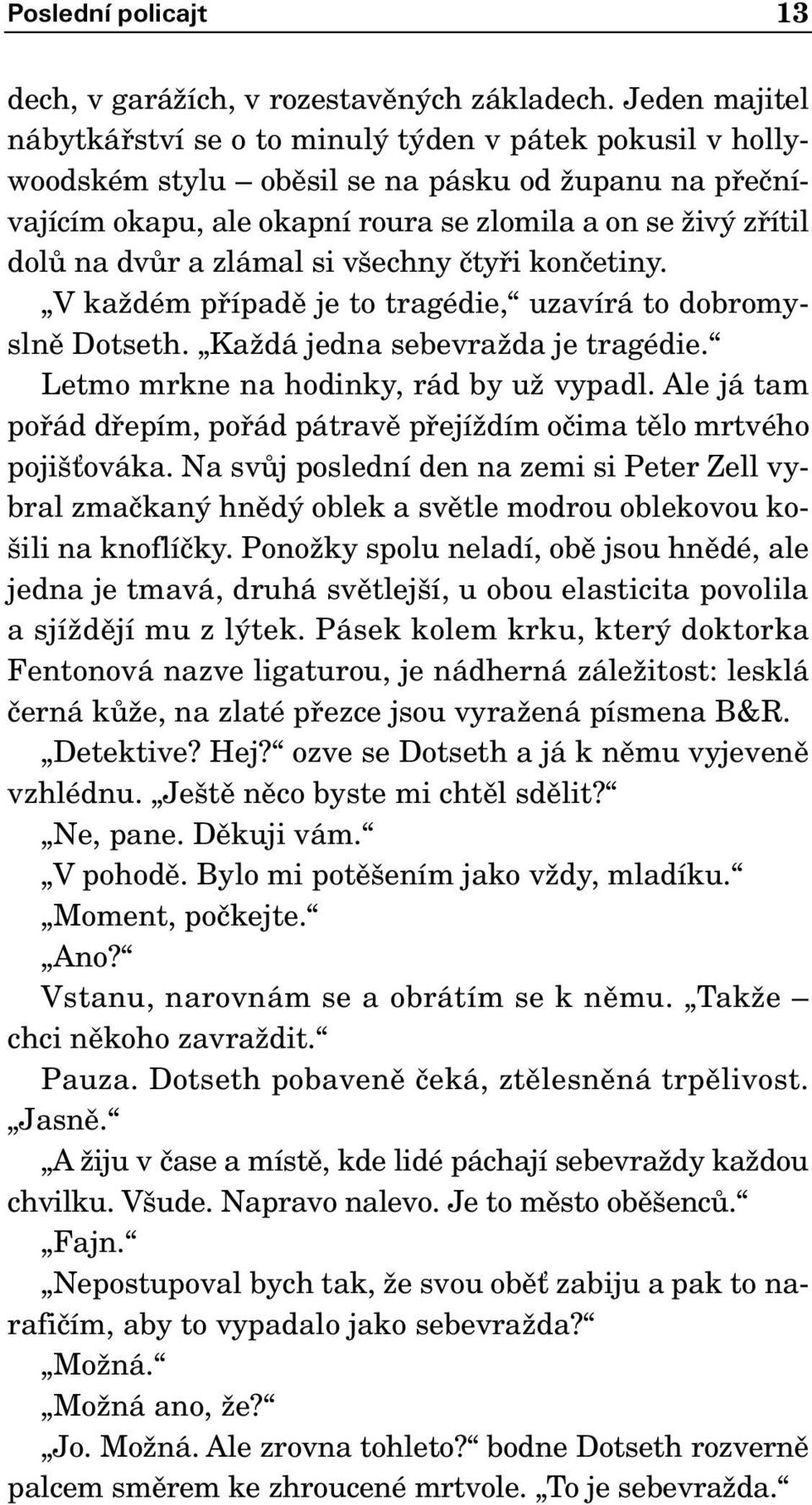 dvûr a zlámal si v echny ãtyfii konãetiny. V kaïdém pfiípadû je to tragédie, uzavírá to dobromyslnû Dotseth. KaÏdá jedna sebevraïda je tragédie. Letmo mrkne na hodinky, rád by uï vypadl.