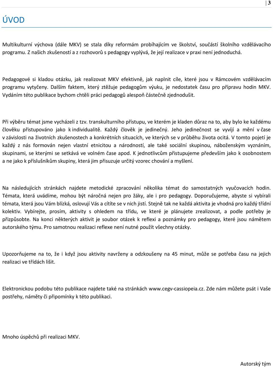 Pedagogové si kladou otázku, jak realizovat MKV efektivně, jak naplnit cíle, které jsou v Rámcovém vzdělávacím programu vytyčeny.