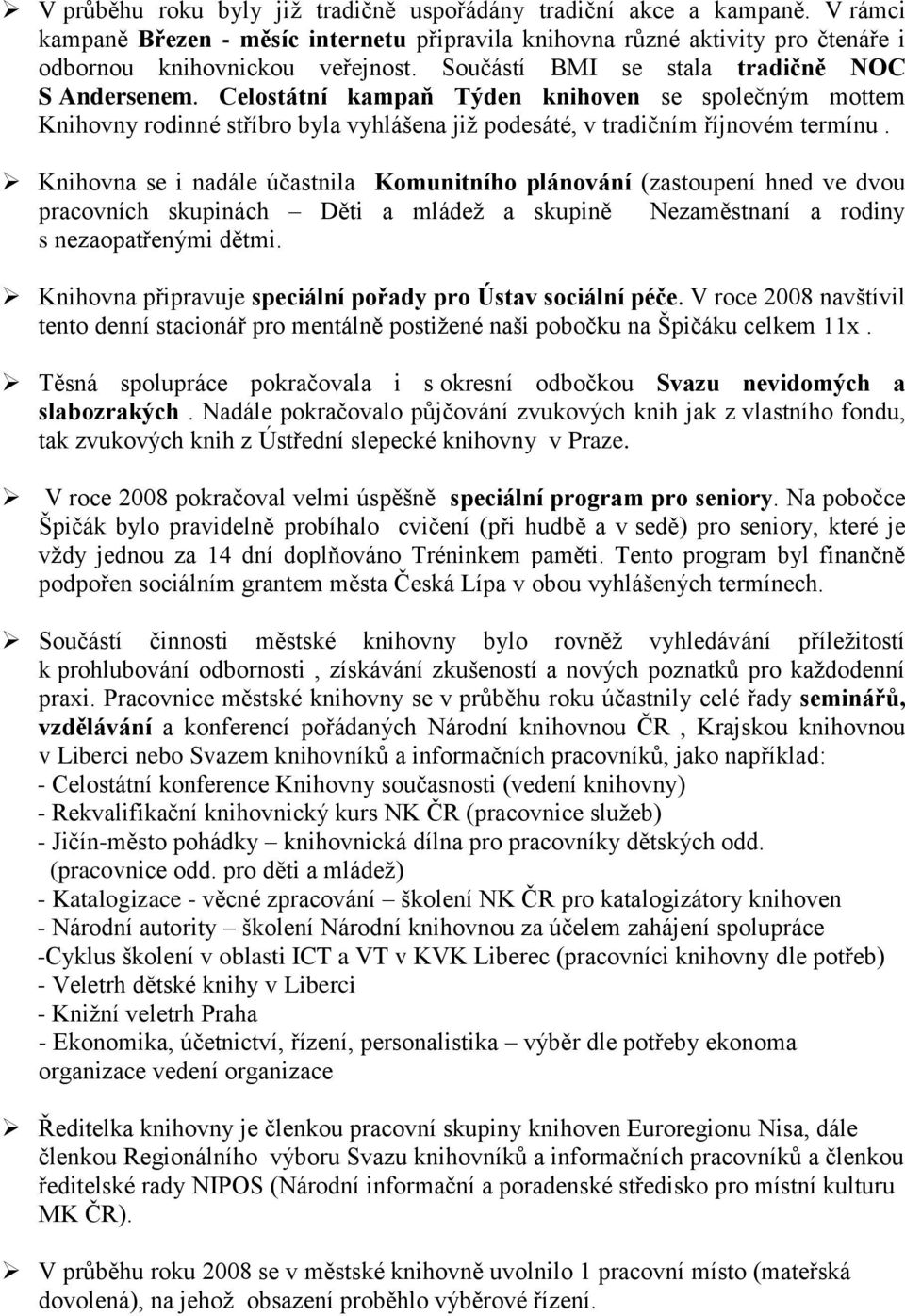 Knihovna se i nadále účastnila Komunitního plánování (zastoupení hned ve dvou pracovních skupinách Děti a mládež a skupině Nezaměstnaní a rodiny s nezaopatřenými dětmi.