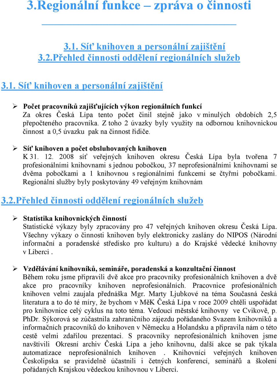 Síť knihoven a personální zajištění Počet pracovníků zajišťujících výkon regionálních funkcí Za okres Česká Lípa tento počet činil stejně jako v minulých obdobích 2,5 přepočteného pracovníka.