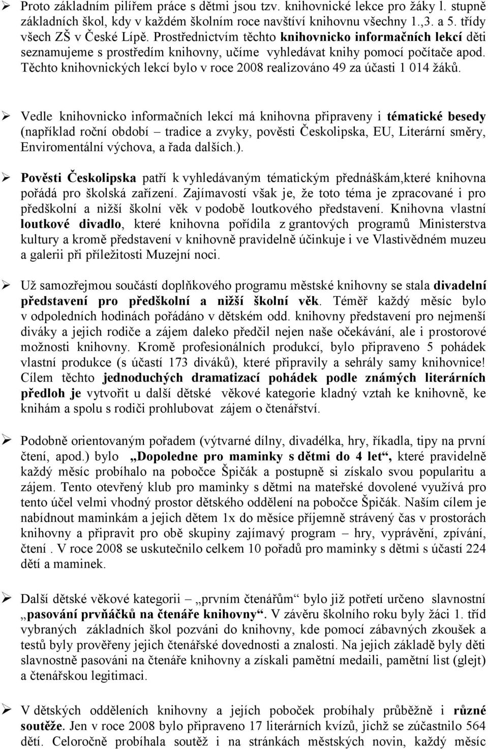 Těchto knihovnických lekcí bylo v roce 2008 realizováno 49 za účasti 1 014 žáků.