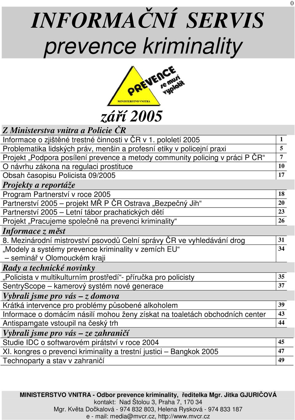 prostituce 10 Obsah časopisu Policista 09/2005 17 Projekty a reportáže Program Partnerství v roce 2005 18 Partnerství 2005 projekt MŘ P ČR Ostrava Bezpečný Jih 20 Partnerství 2005 Letní tábor