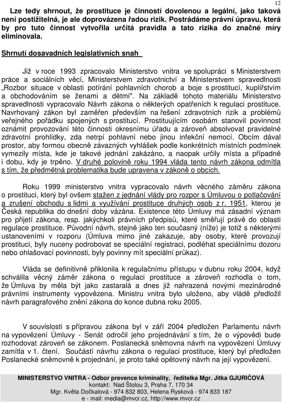 Shrnutí dosavadních legislativních snah Již v roce 1993 zpracovalo Ministerstvo vnitra ve spolupráci s Ministerstvem práce a sociálních věcí, Ministerstvem zdravotnictví a Ministerstvem spravedlnosti