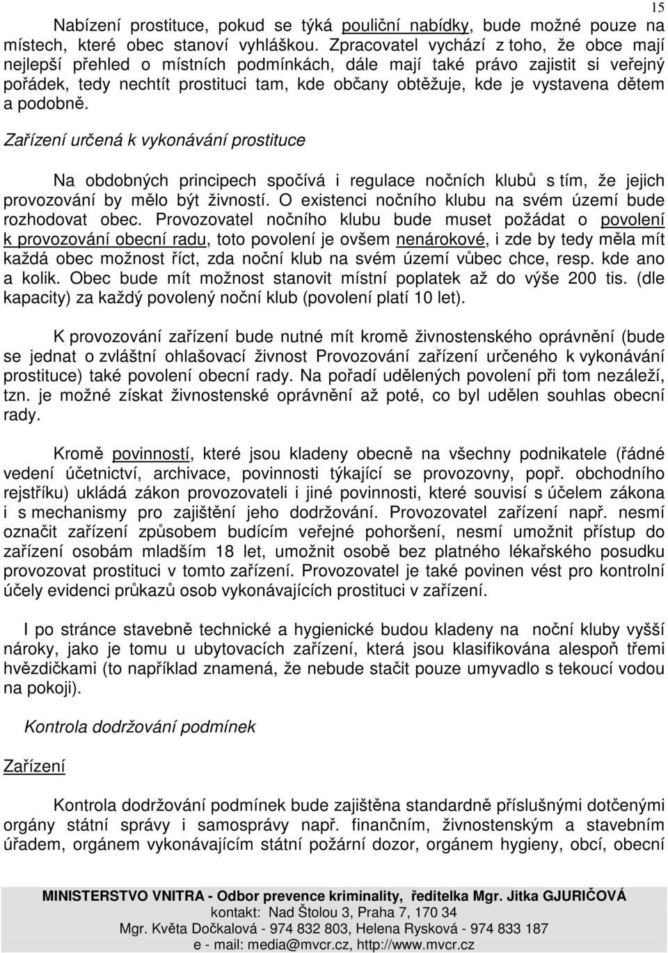 dětem a podobně. Zařízení určená k vykonávání prostituce Na obdobných principech spočívá i regulace nočních klubů s tím, že jejich provozování by mělo být živností.