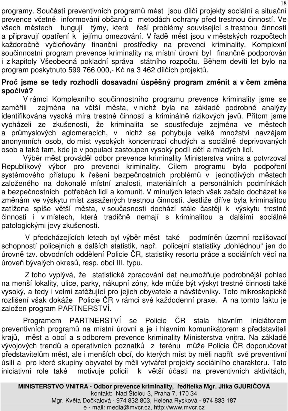 V řadě měst jsou v městských rozpočtech každoročně vyčleňovány finanční prostředky na prevenci kriminality.