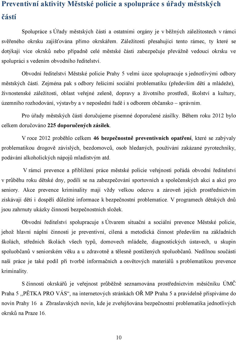 Obvodní ředitelství Městské policie Prahy 5 velmi úzce spolupracuje s jednotlivými odbory městských částí.