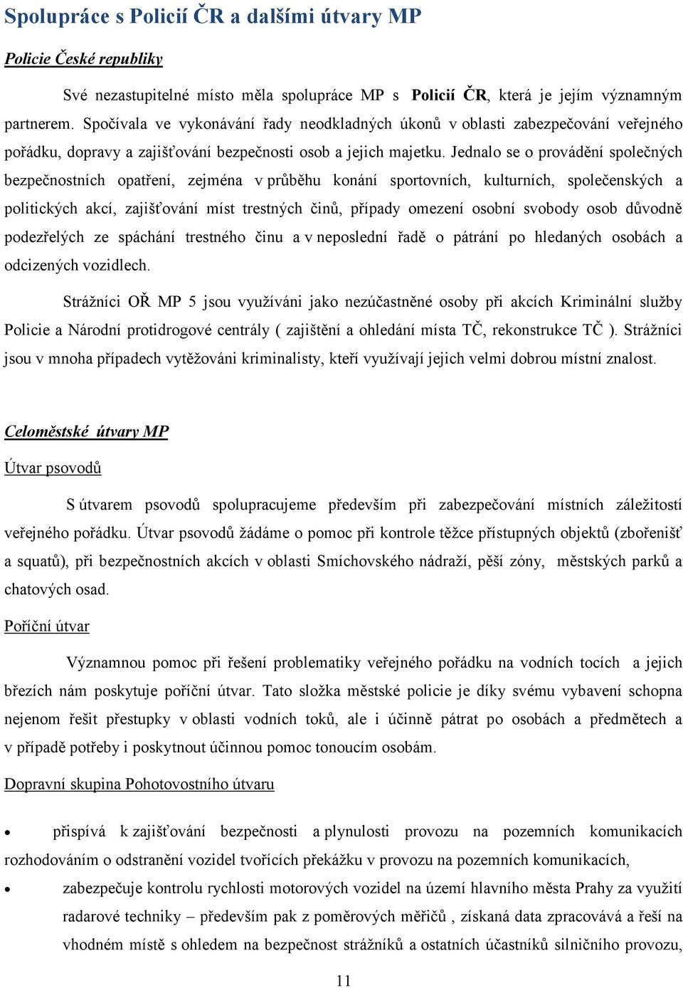 Jednalo se o provádění společných bezpečnostních opatření, zejména v průběhu konání sportovních, kulturních, společenských a politických akcí, zajišťování míst trestných činů, případy omezení osobní