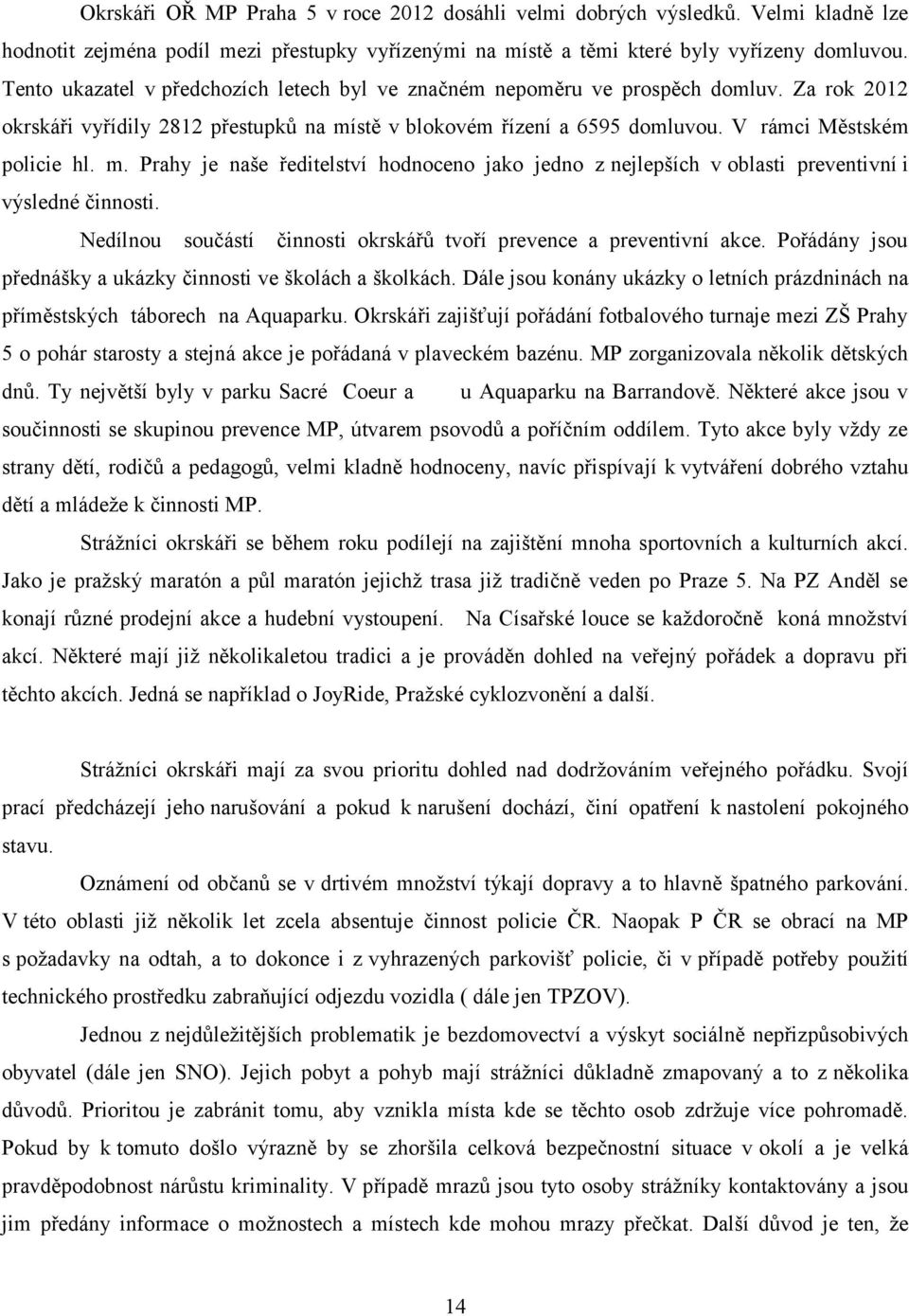 stě v blokovém řízení a 6595 domluvou. V rámci Městském policie hl. m. Prahy je naše ředitelství hodnoceno jako jedno z nejlepších v oblasti preventivní i výsledné činnosti.