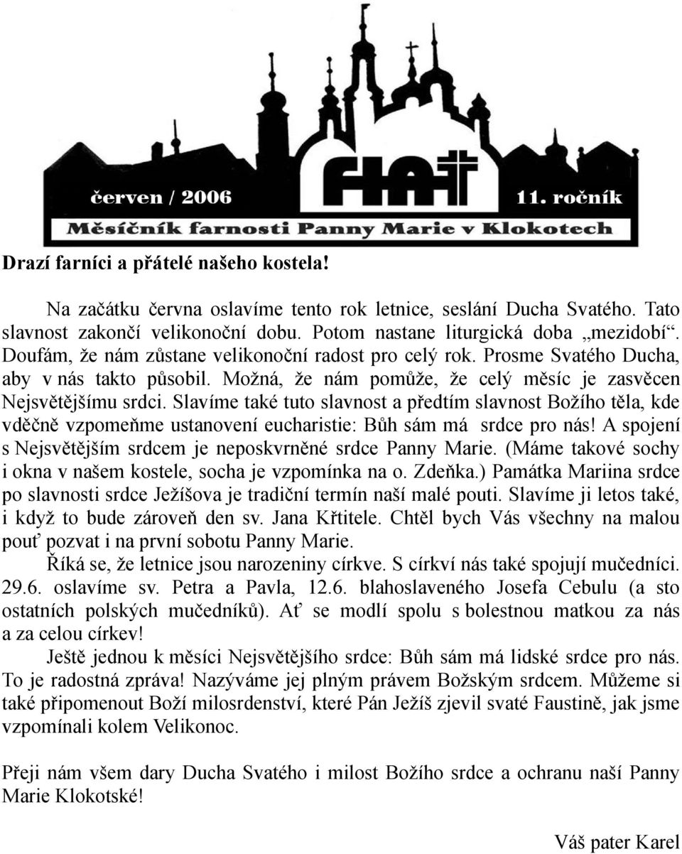 Slavíme také tuto slavnost a předtím slavnost Božího těla, kde vděčně vzpomeňme ustanovení eucharistie: Bůh sám má srdce pro nás! A spojení s Nejsvětějším srdcem je neposkvrněné srdce Panny Marie.