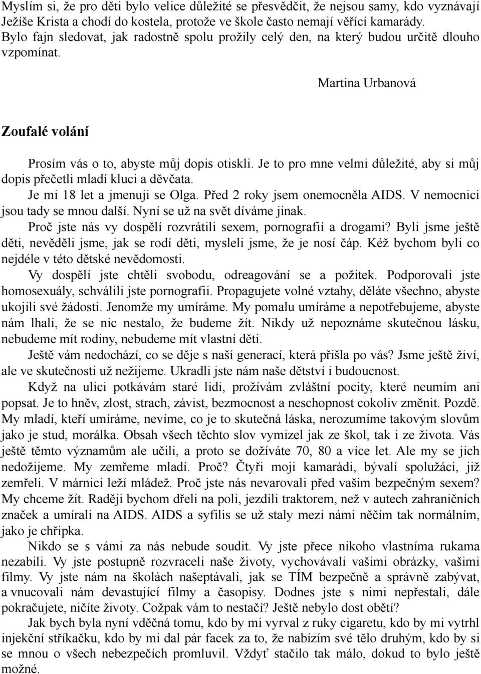 Je to pro mne velmi důležité, aby si můj dopis přečetli mladí kluci a děvčata. Je mi 18 let a jmenuji se Olga. Před 2 roky jsem onemocněla AIDS. V nemocnici jsou tady se mnou další.