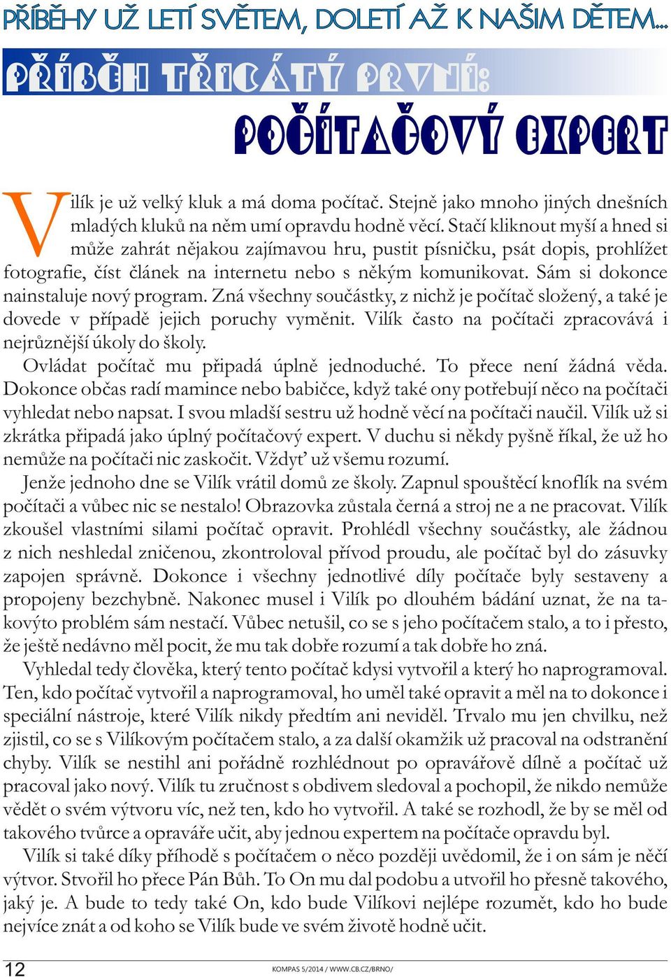 Stačí kliknout myší a hned si může zahrát nějakou zajímavou hru, pustit písničku, psát dopis, prohlížet fotografie, číst článek na internetu nebo s někým komunikovat.