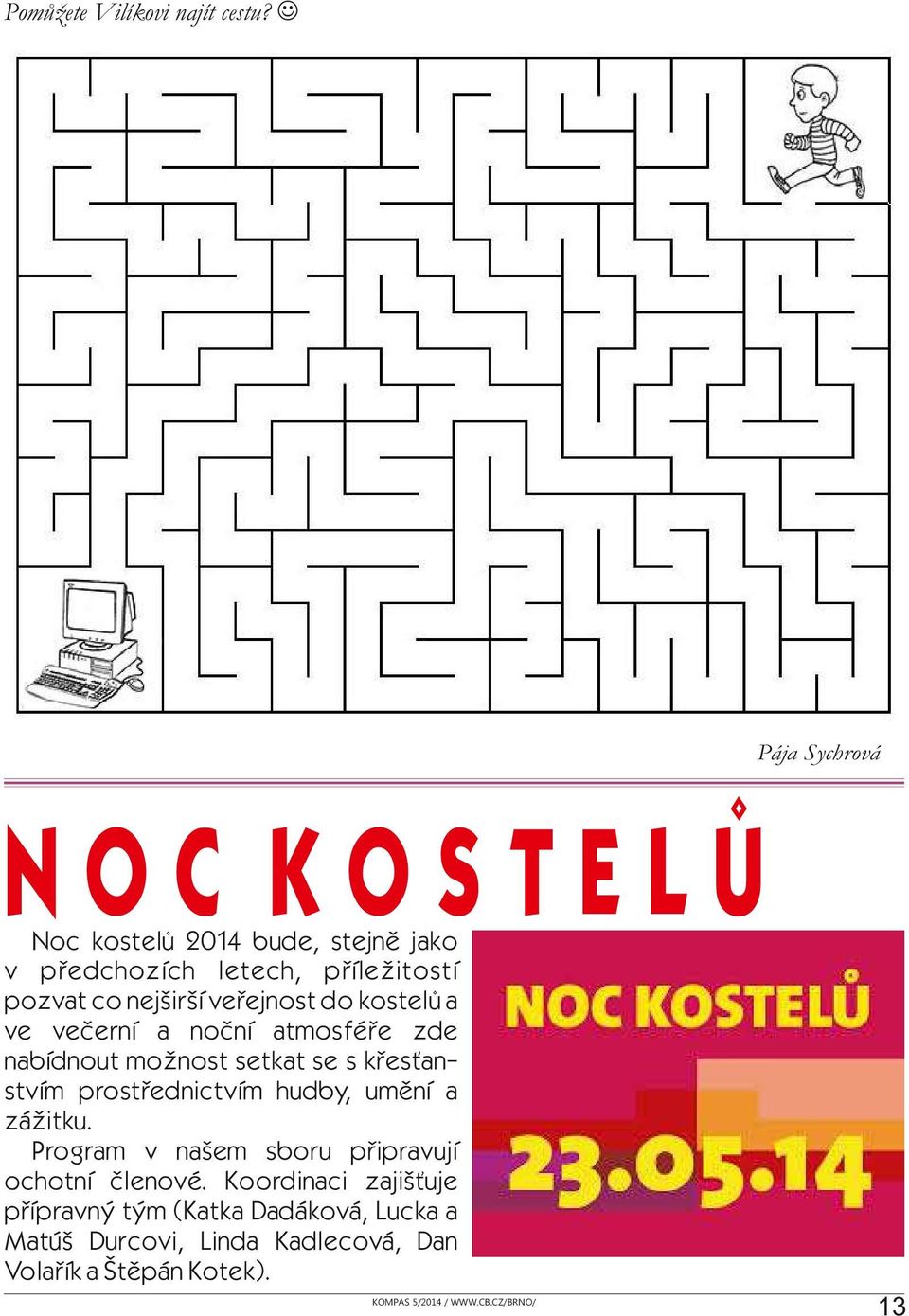 nejširší veřejnost do kostelů a ve večerní a noční atmosféře zde nabídnout možnost setkat se s křesťanstvím