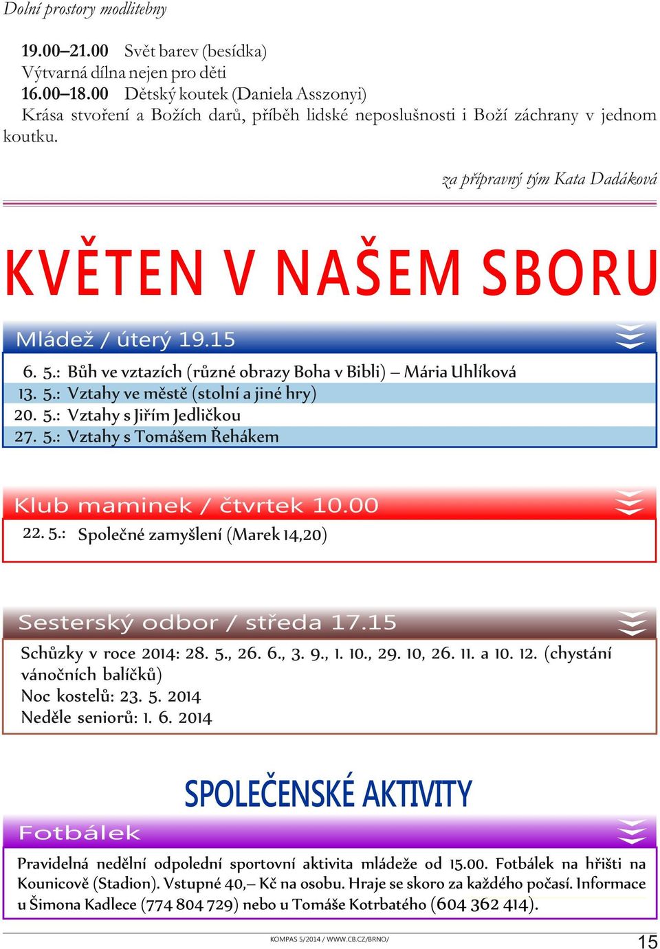 15 6. 5.: Bůh ve vztazích (různé obrazy Boha v Bibli) Mária Uhlíková 13. 5.: Vztahy ve městě (stolní a jiné hry) 20. 5.: Vztahy s Jiřím Jedličkou 27. 5.: Vztahy s Tomášem Řehákem Klub maminek / čtvrtek 10.